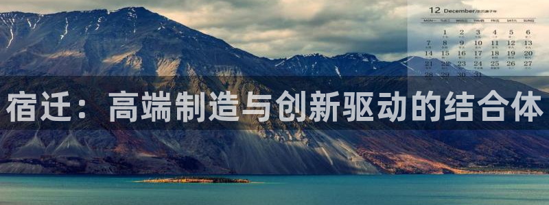 天辰娱乐ttf：宿迁：高端制造与创新驱动的结合体